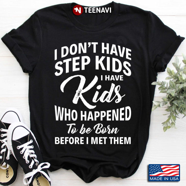 I Don’t Have Step Kids I Have Kids That Happened To Be Born