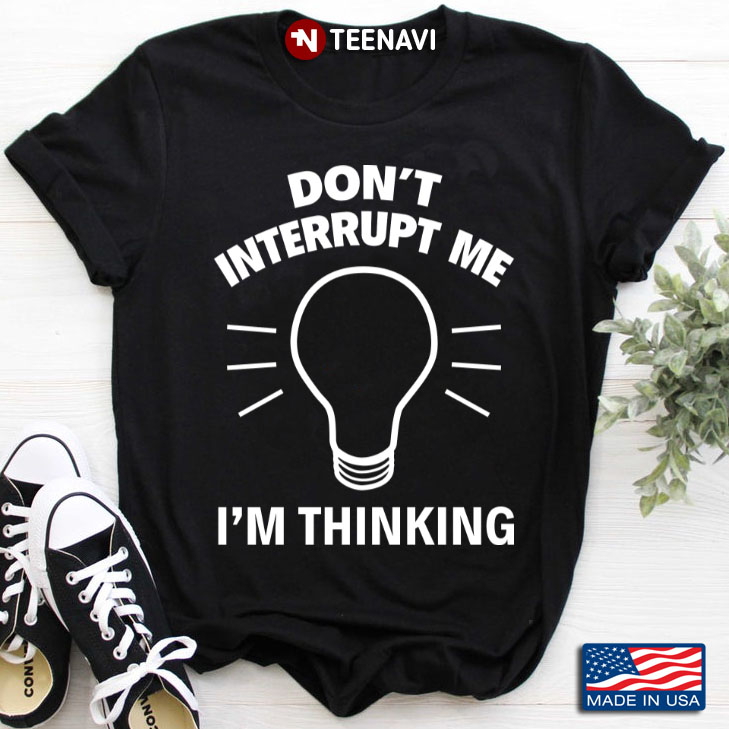 Don't Interrupt Me I'm Thinking