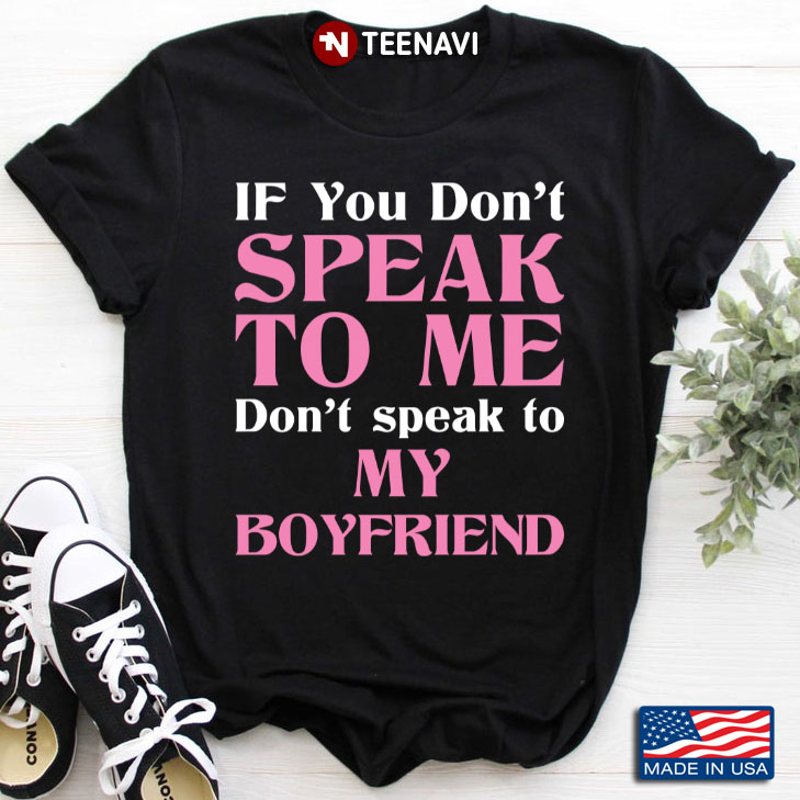 If You Don’t Speak To Me Don’t Speak To My Boyfriend