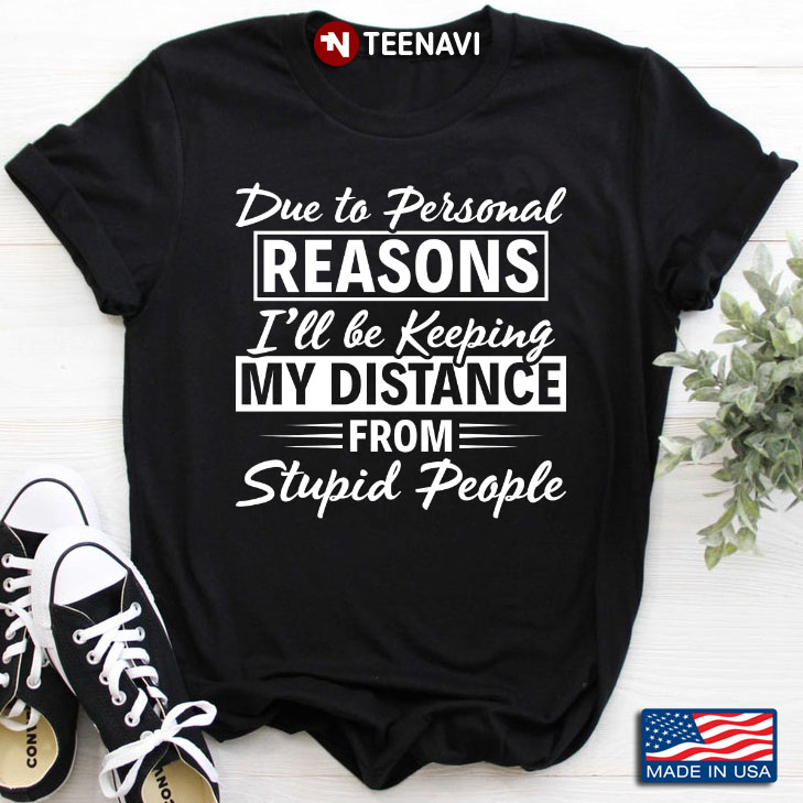 Due To Personal Reasons I’ll Be Keeping My Distance From Stupid People