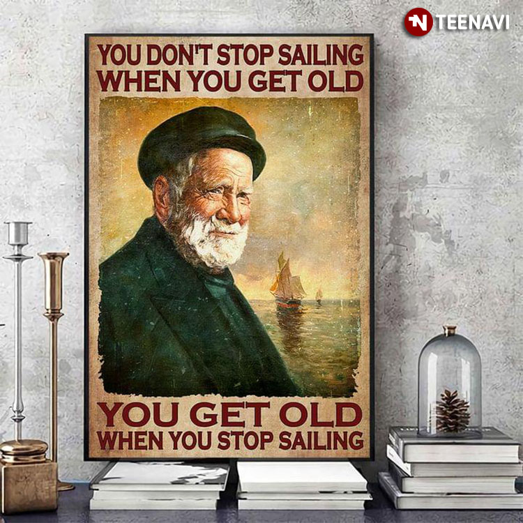 Vintage Old Sailor Smiling You Don’t Stop Sailing When You Get Old You Get Old When You Stop Sailing