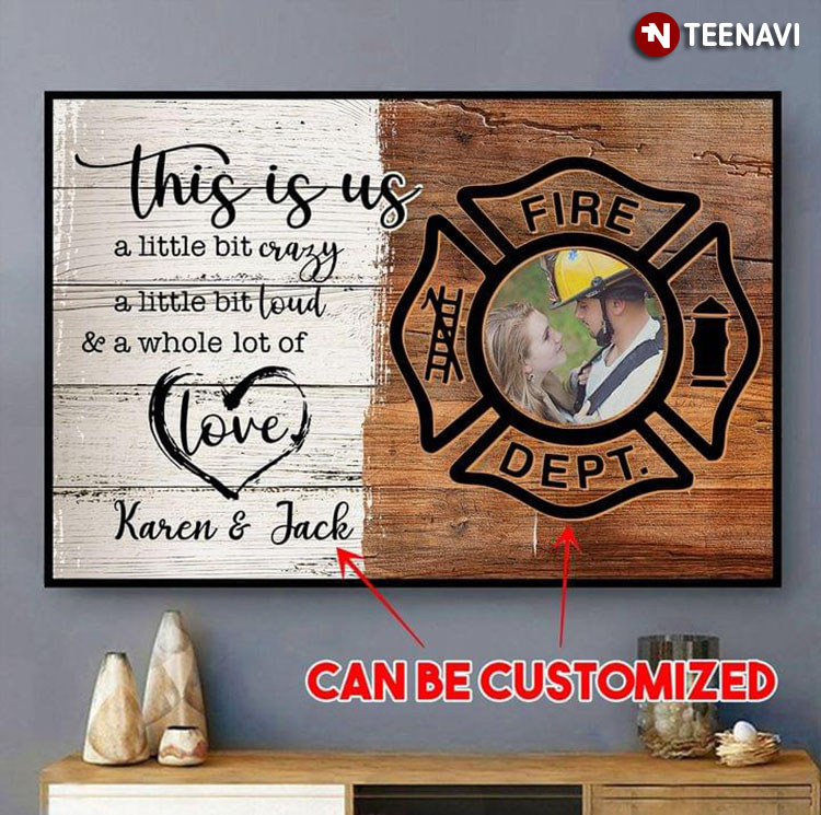 Personalized Name Firefighter This Is Us A Little Bit Crazy A Little Bit Loud & A Whole Lot Of Love