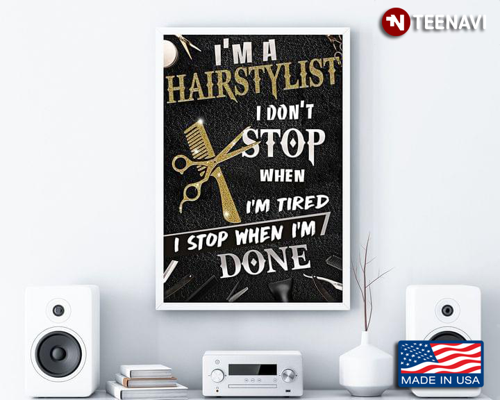 I'm A Hairstylist I Don’t Stop When I’m Tired I Stop When I’m Done