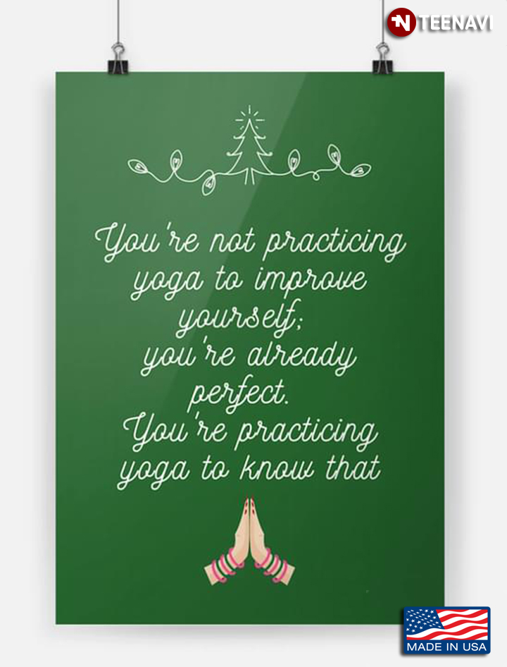 Green Theme Christmas Tree Hands In Prayer You're Not Practicing Yoga To Improve Yourself You're Already Perfect You're Practicing Yoga To Know That