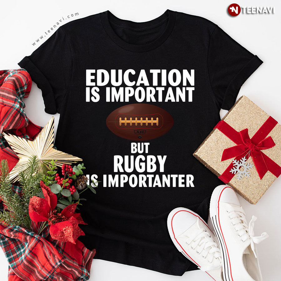 Education Is Important But Rugby Is Importanter for Rugby Lover T-Shirt