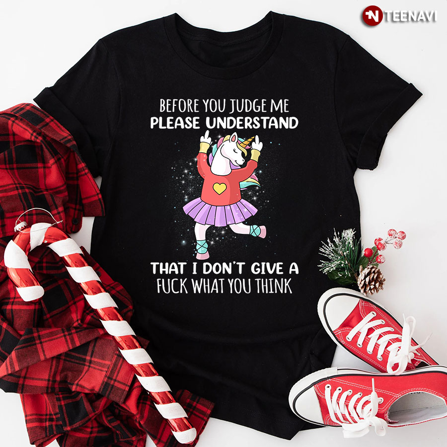 Ballet Unicorn with Middle Finger Before You Judge Me Please Understand That I Don't Give A Fuck T-Shirt
