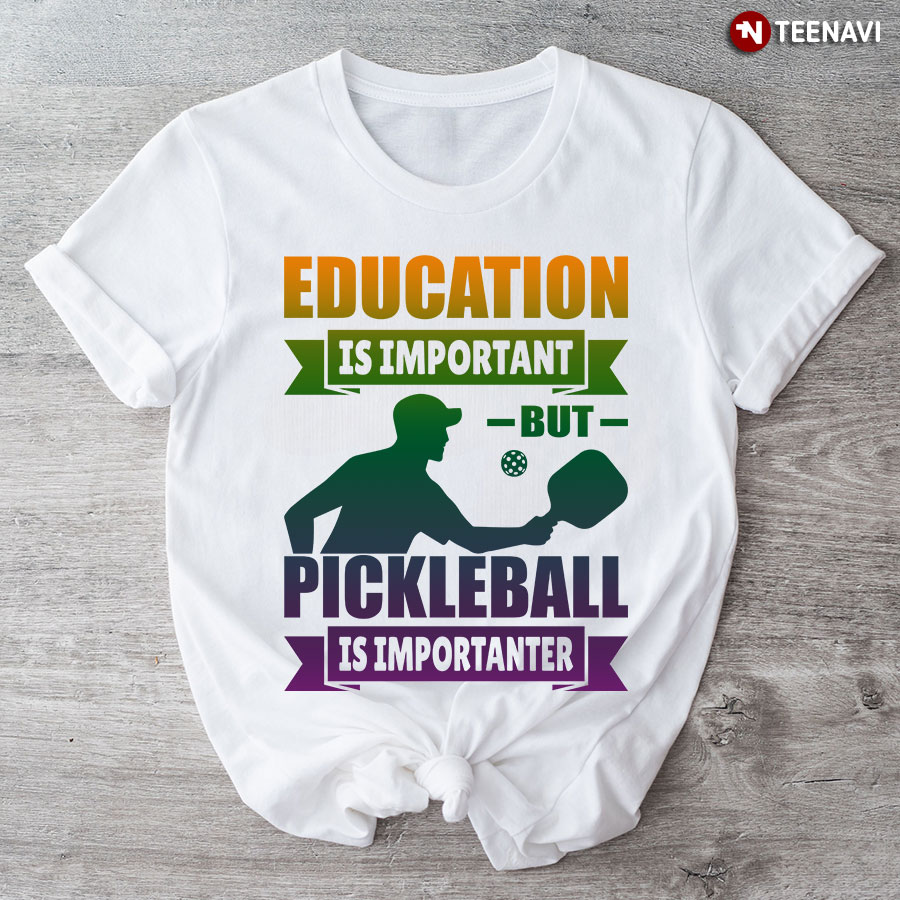 Education Is Important But Pickleball Is Importanter for Pickleball Lover T-Shirt