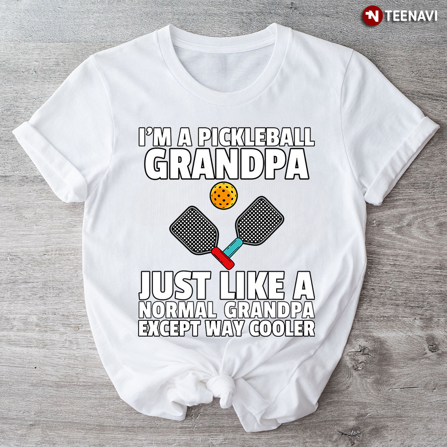 I'm A Pickleball Grandpa Just Like A Normal Grandpa Except Way Cooler T-Shirt