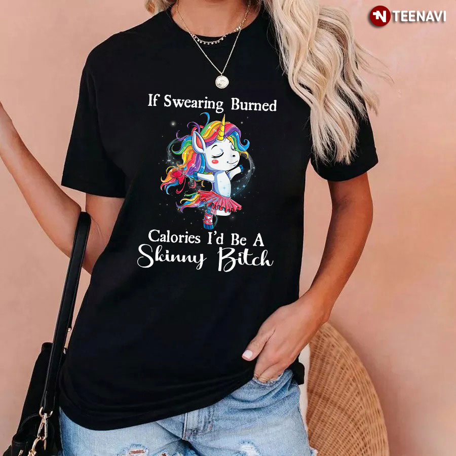 If Swearing Burned Calories I'd Be A Skinny Bitch Unicorn Ballet T-Shirt