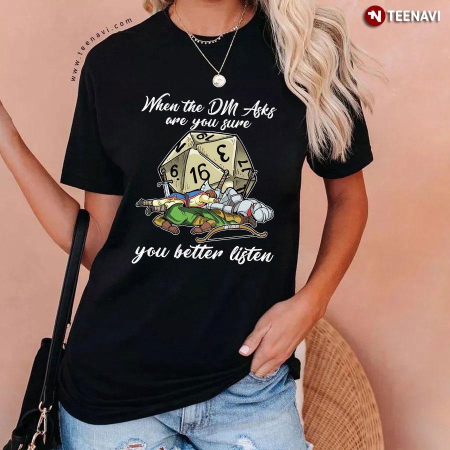 When The DM Asks Are You Sure You Better Listen Dungeons & Dragons T-Shirt