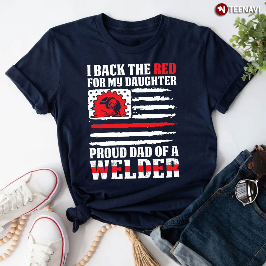 I Back The Red For My Daughter Proud Dad Of A Welder American Flag