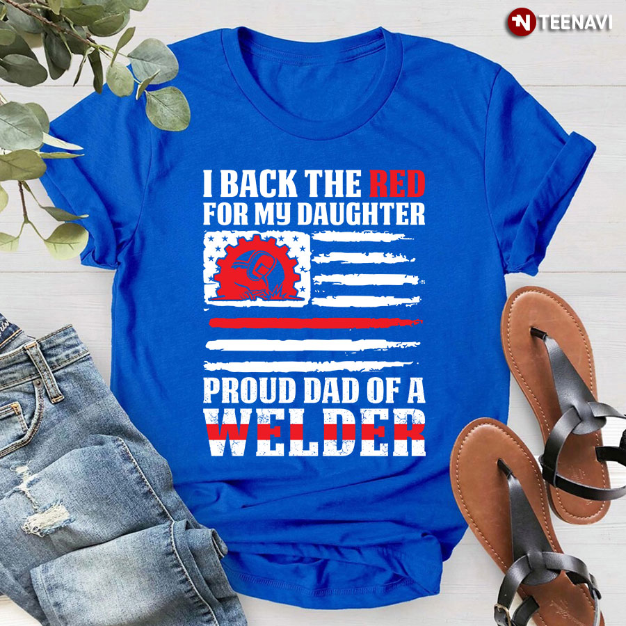 I Back The Red For My Daughter Proud Dad Of A Welder American Flag