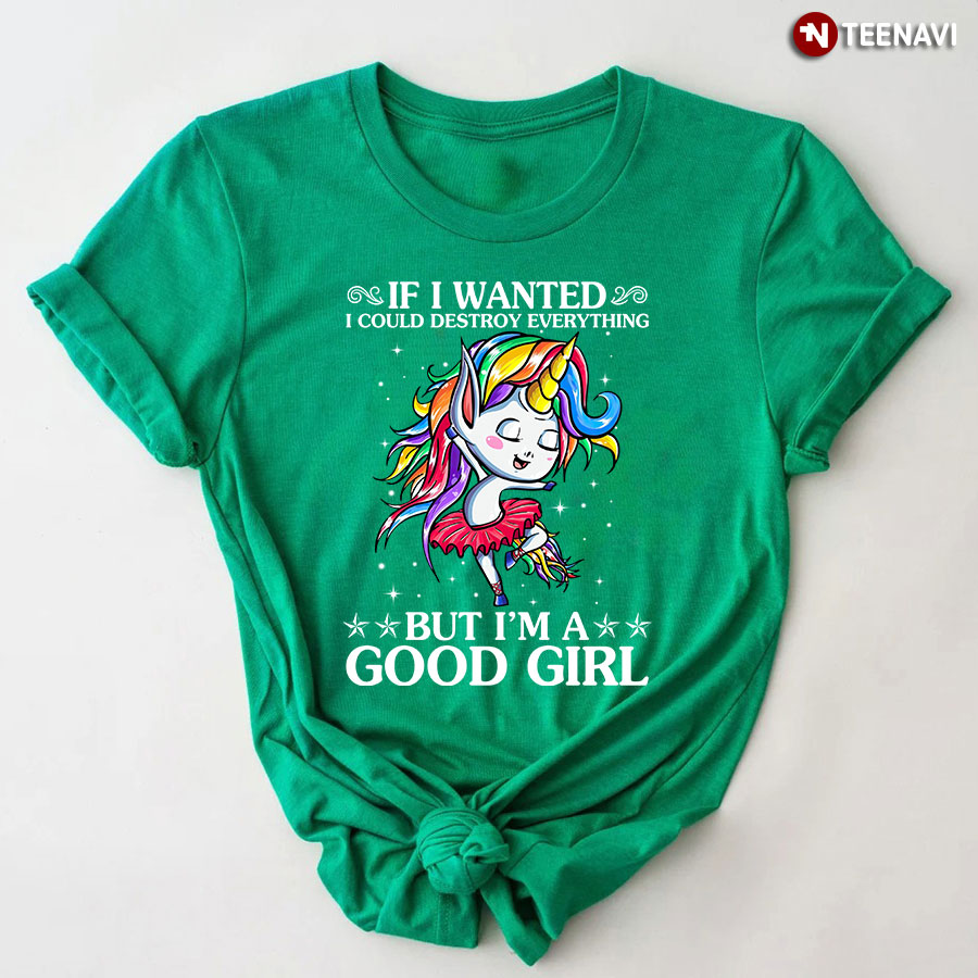 If I Wanted I Could Destroy Everything But I'm A Good Girl Unicorn Ballet T-Shirt