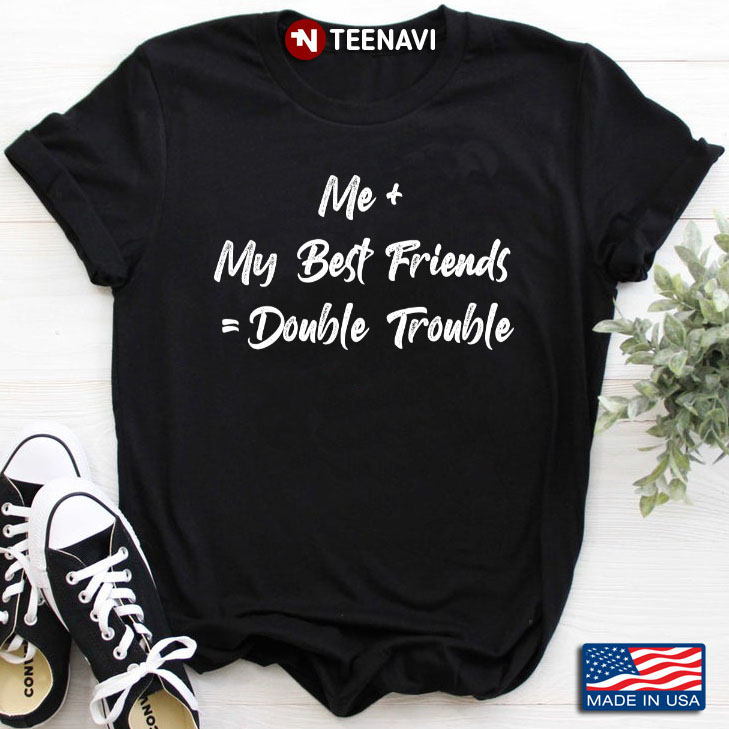 Me + My Best Friends= Double Trouble