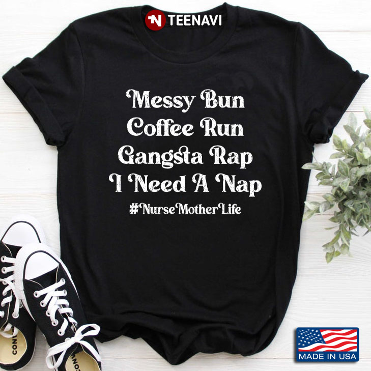Messy Bun Coffee Run Gangsta Rap I Need A Nap #Nurse  Mother Life