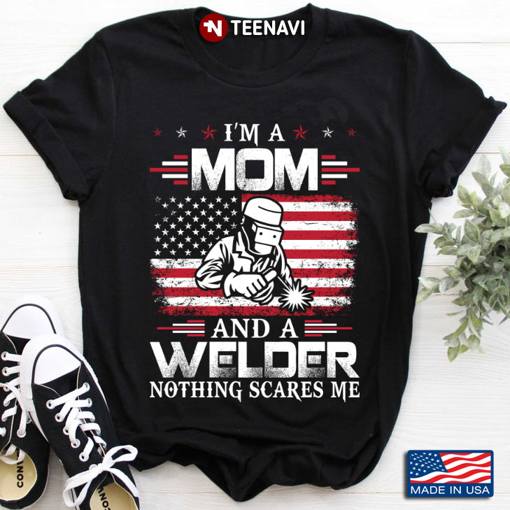 I'm A Mom And A Welder Nothing Scares Me American Flag