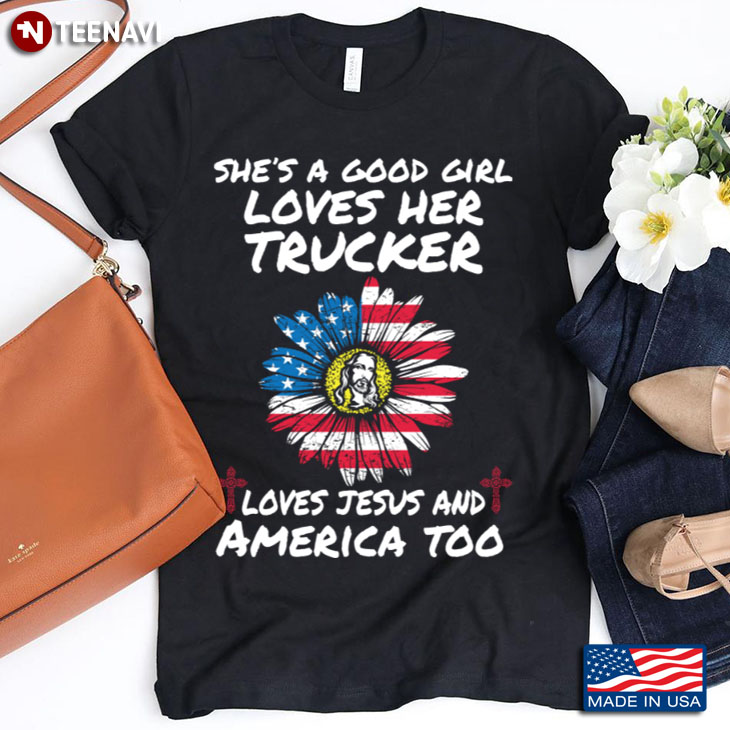 She’s A Good Girl Loves Her Trucker  Loves Jesus And America Too