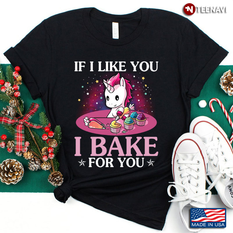 If I Like You I Bake For You Unicorn Baking For Baking Lover