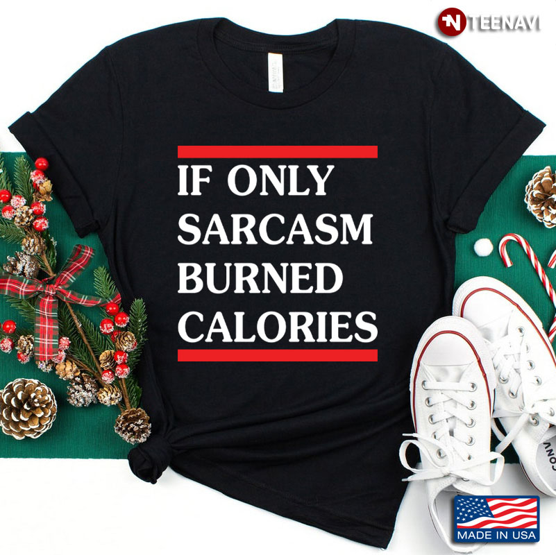 If Only Sarcasm Burned Calories Funny Quote