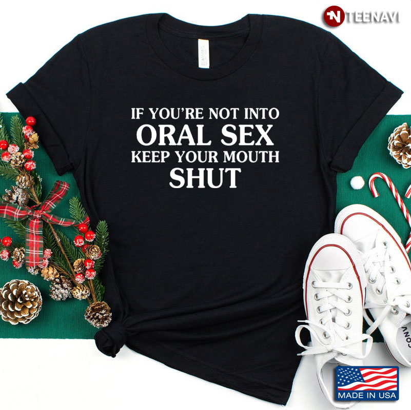 If You're Not Into Oral Sex Keep Your Mouth Shut