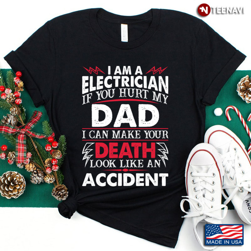 I Am A Electrician If You Hurt My Dad I Can Make Your Death Look Like
