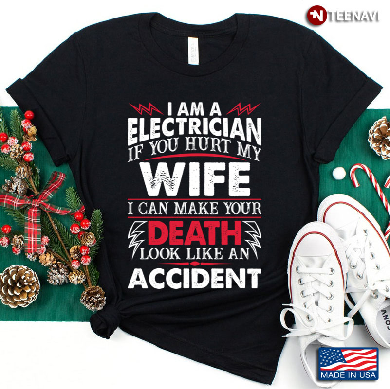 I Am A Electrician If You Hurt My Wife I Can Make Your Death Look Like An Accide