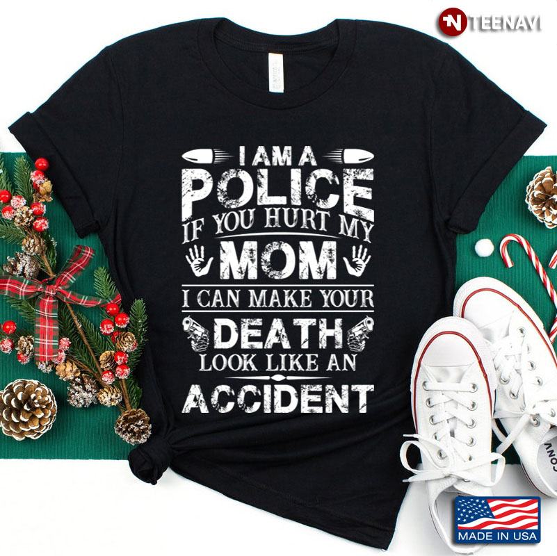 I Am A Police  If You Hurt My Mom I Can Make Your Death Look Like An Accident