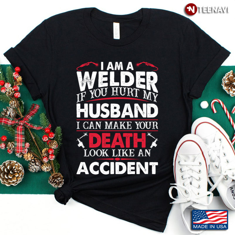 I Am A Welder  If You Hurt My Husband I Can Make Your Death Look Like An Acciden