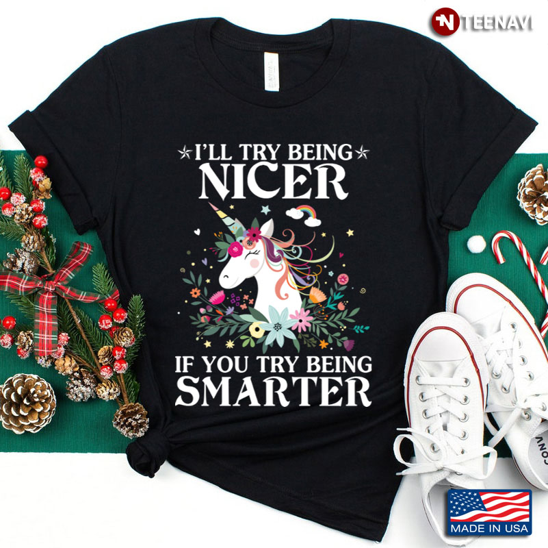 Unicorn I Will Try Being Nicer If You Try Being Smarter  Quote