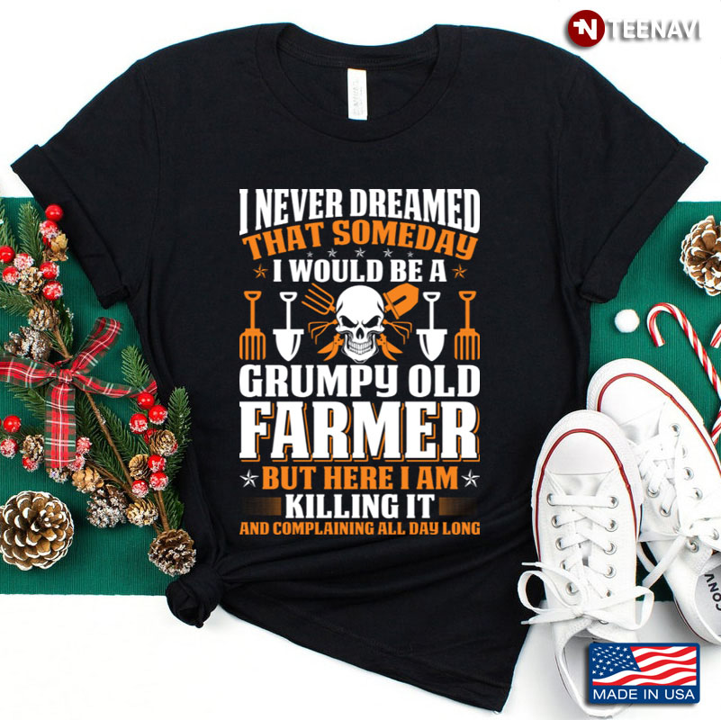 I Never Dreamed That Someday I Would Be A Grumpy Old Farmer