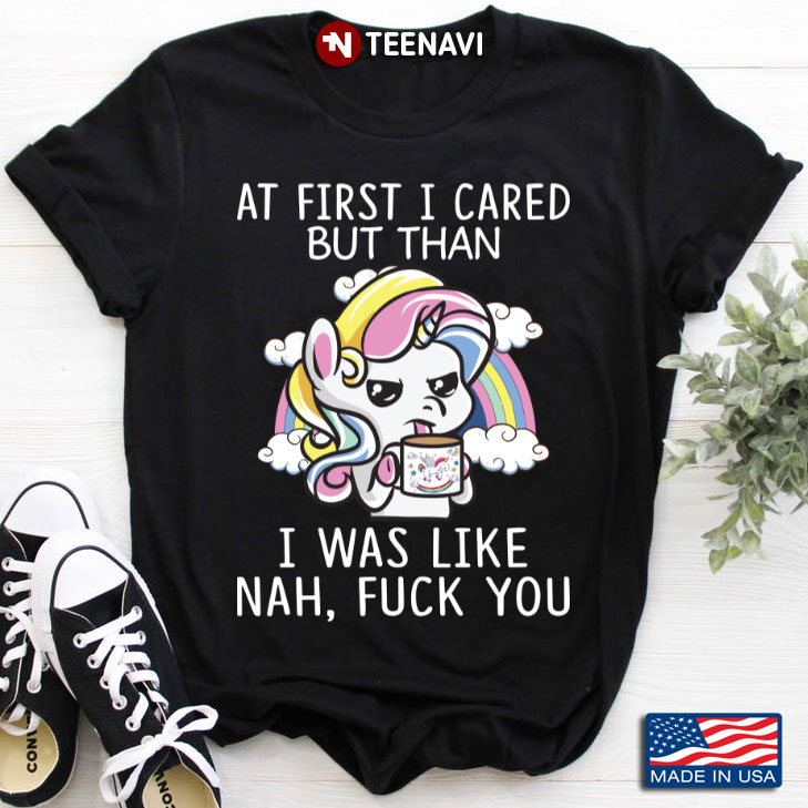 Rainbow Unicorn At First I Cared But Than I Was Like Nah Fuck You
