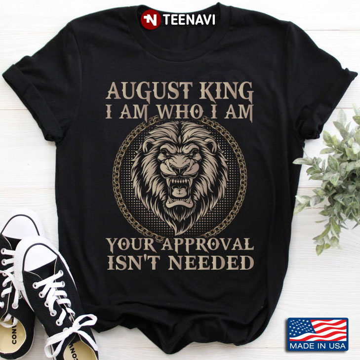 Lion August King I Am Who I Am Your Approval Isn't Needed