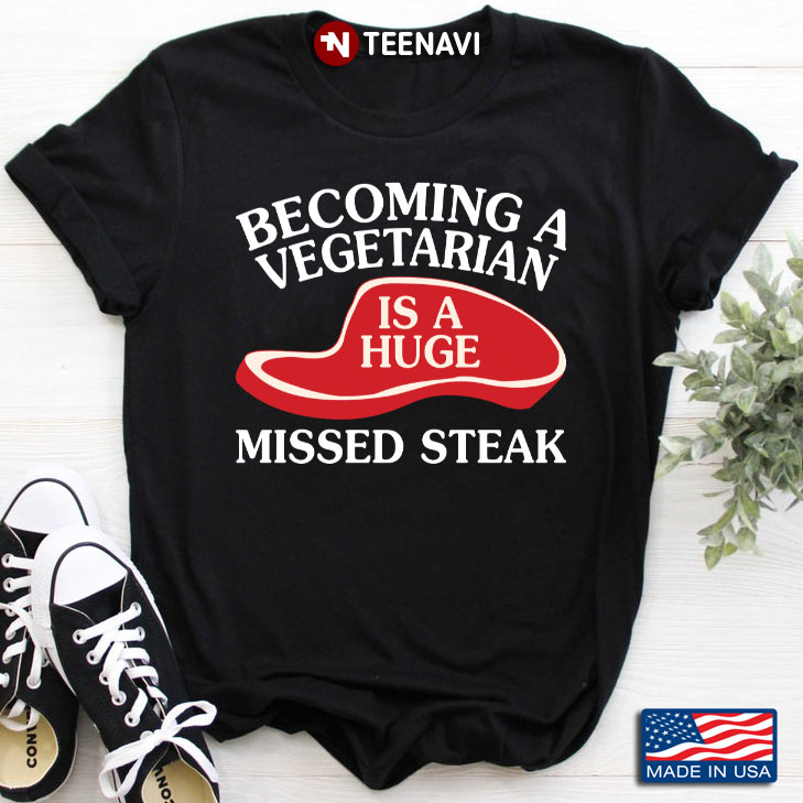 Becoming A Vegetarian is A Huge Missed Steak Meat BBQ Lover