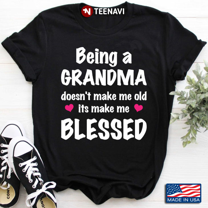 Being A Grandma Doesn't Make Me Old Its Make Me Blessed