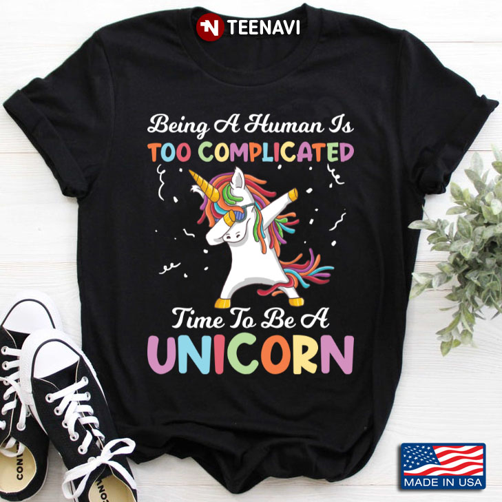 Dabbing Unicorn Being A Human is Too Complicated Time To Be A Unicorn
