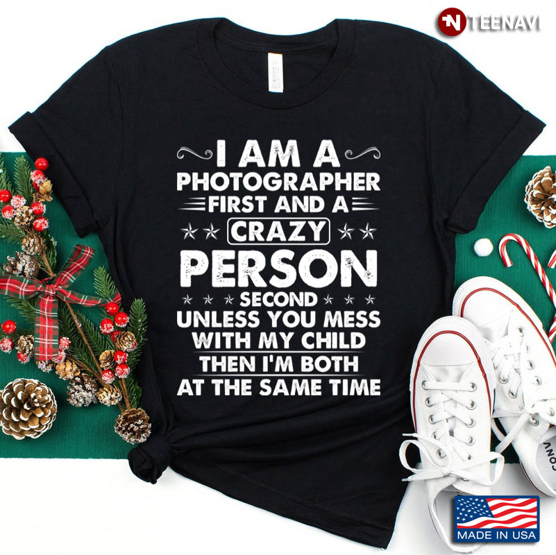 I Am A Photographer First and A Crazy Person Second Unless You Mess