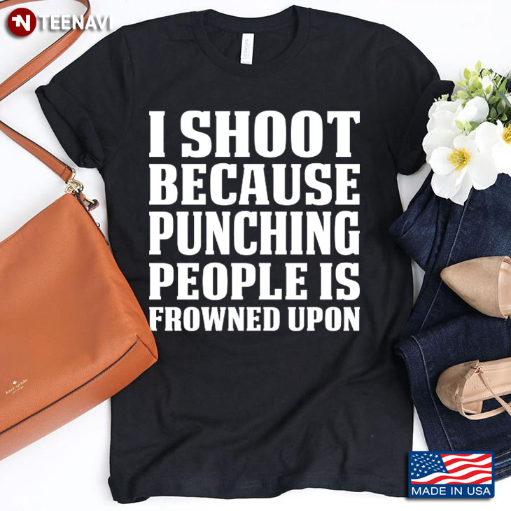 I Shoot Because Punching People is Frowned Upon Funny for Photographer
