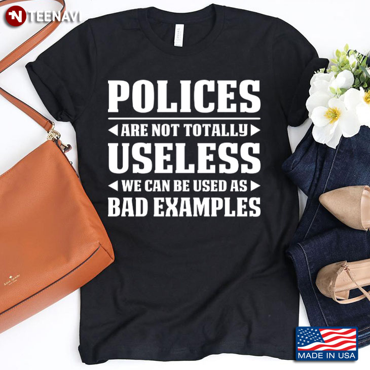 Polices Are Not Totally Useless We Can Be Used As Bad Examples Funny Quote
