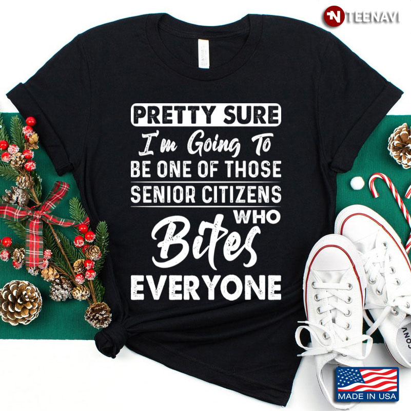 Pretty Sure I'm Going To Be One of Those Senior Citizens Who Bites Everyone