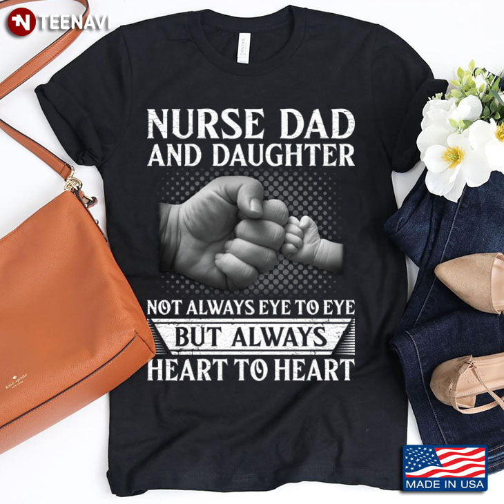 Nurse Dad and Daughter Not Always Eyes To Eye But Always Heart To Heart