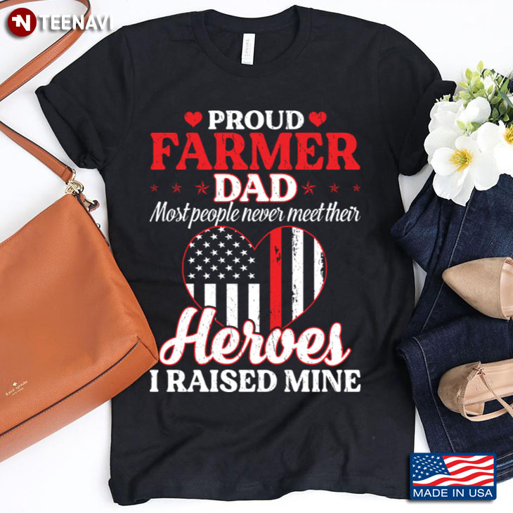 Proud Farmer Dad Most People Never Meet Their Heroes I Raised Mine USA Flag Heart