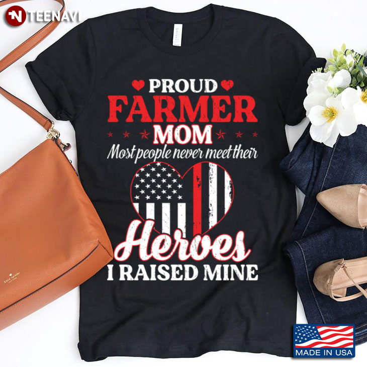 Proud Farmer Mom Most People Never Meet Their Heroes I Raised Mine USA Flag Heart