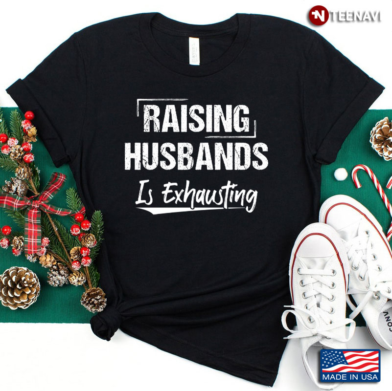 Raising Husbands Is Exhausting Funny Quote