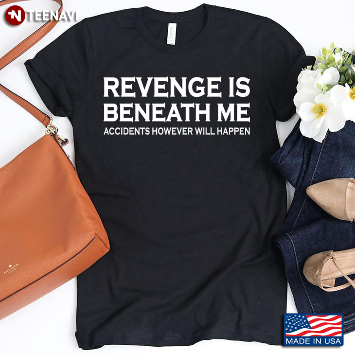 Revenge Beneath Me Accidents However Will Happen Sarcastic Quote