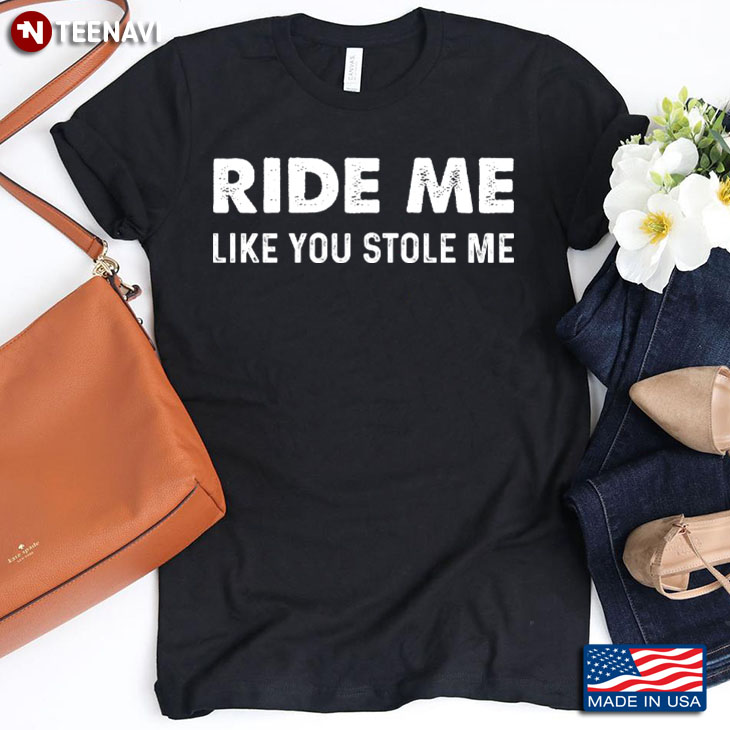 Ride Me Like You Stole Me Funny Quote