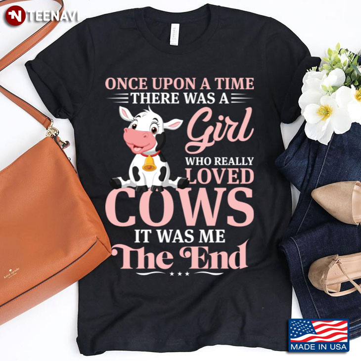 Once Upon A Time There Was A Girl Who Really Loved Cows It Was Me The End