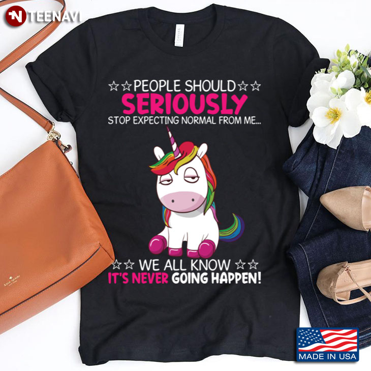 Funny Unicorn People Should Seriously Stop Expecting Normal From Me