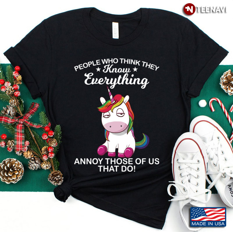 Funny Unicorn People Who Think They Know Everything Annoy Those of Us That Do