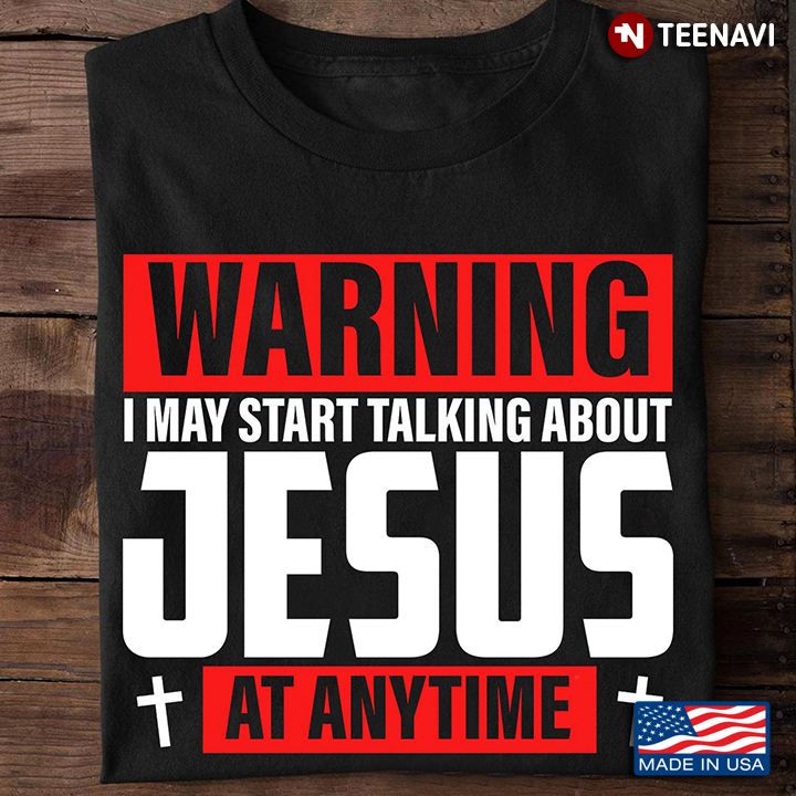 Warning I May Start Talking About Jesus At Any Time