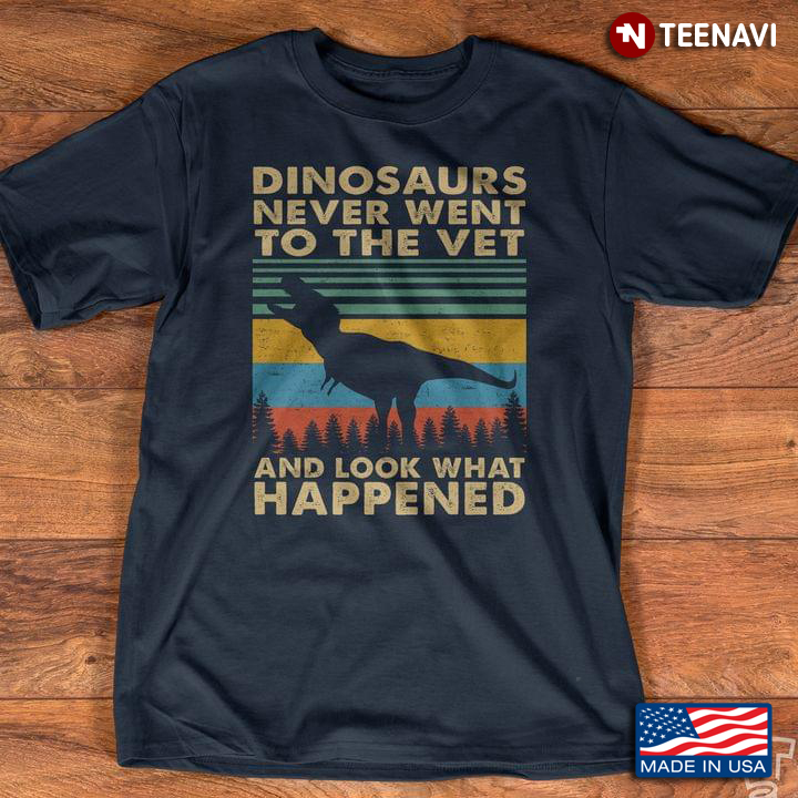Dinosaurs Never Went To The Vet and Look What Happened Vintage for Dinosaur Lover